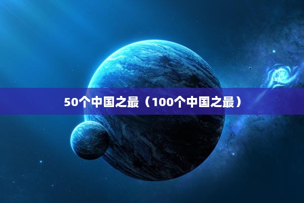 50个中国之最（100个中国之最）