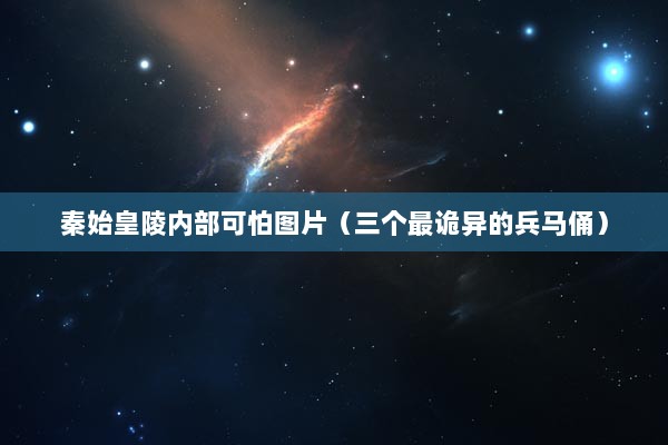 秦始皇陵内部可怕图片（三个最诡异的兵马俑）