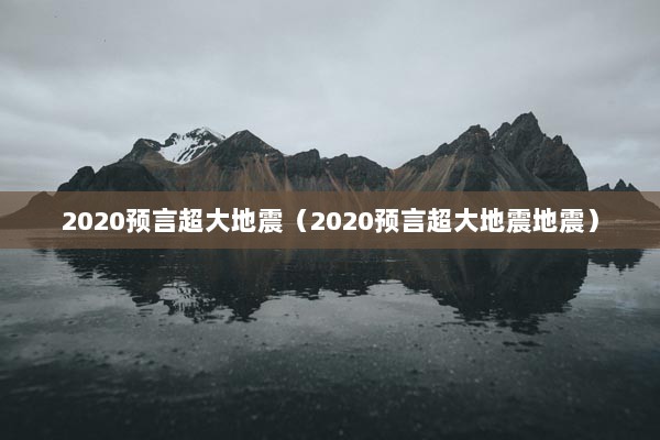 2020预言超大地震（2020预言超大地震地震）