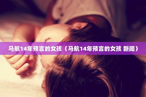 马航14年预言的女孩（马航14年预言的女孩 新闻）