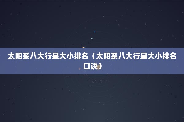 太阳系八大行星大小排名（太阳系八大行星大小排名口诀）