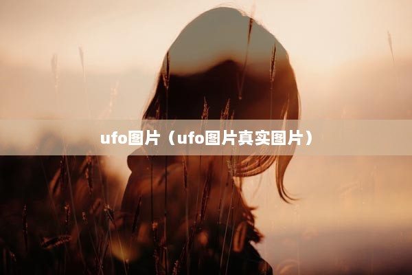 ufo图片（ufo图片真实图片）