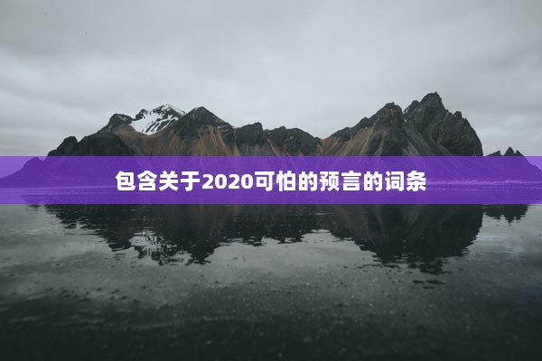 包含关于2020可怕的预言的词条