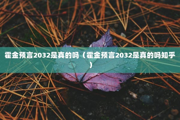 霍金预言2032是真的吗（霍金预言2032是真的吗知乎）