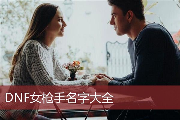 DNF女枪手名字大全 dnf女枪名称