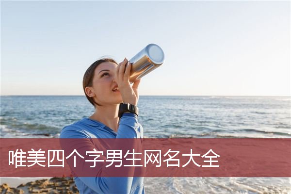 唯美四个字男生网名大全 四个字的男生网名优雅好听