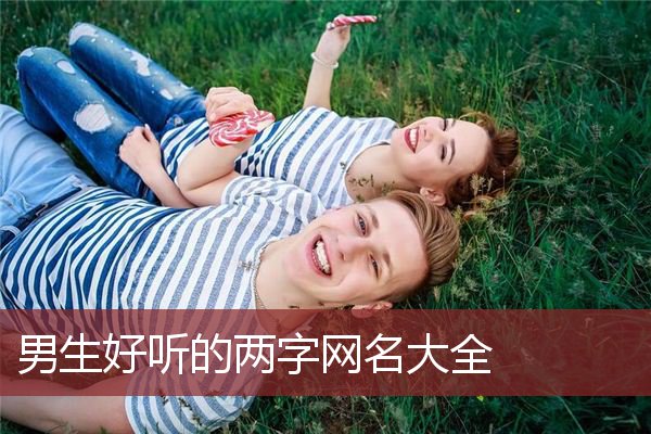 男生好听的两字网名大全 好听的名字网名男生两字