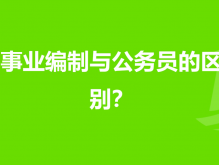 事业编制和公务员哪个好？事业编制和公务员区别解读